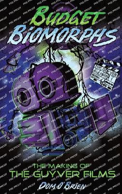 Budget Biomorphs (hardback): The Making of The Guyver Films Dom O'Brien 9798887713021