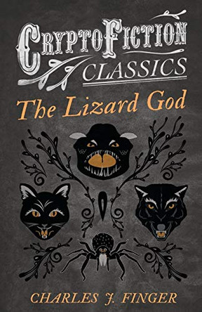 The Lizard God (Cryptofiction Classics) by Charles J. Finger