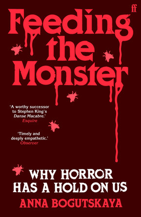 Feeding the Monster: Why horror has a hold on us Anna Bogutskaya 9780571385775