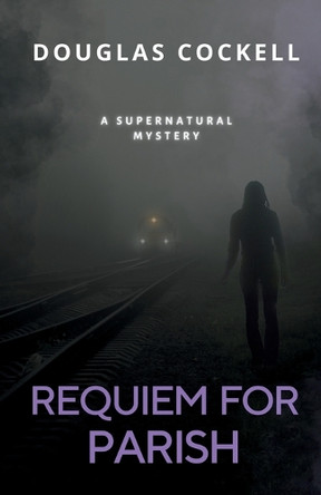 Requiem For Parish: A Supernatural Mystery Douglas Cockell 9781990469701