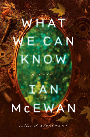What We Can Know: A Novel Ian McEwan 9780593804728
