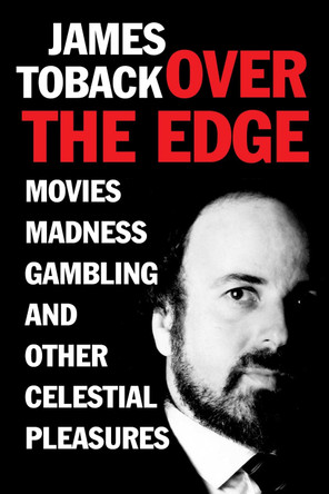 Over the Edge: Movies, Madness, Gambling, and other Celestial Pleasures James Toback 9781648211331