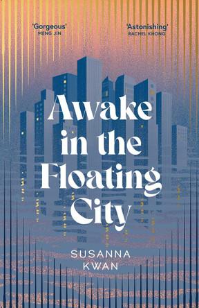 Awake in the Floating City: 'An astonishing work of art...This is the kind of book that changes you, that leaves you seeing more vividly, and living more fully, in its wake' Rachel Khong Susanna Kwan 9781398543393