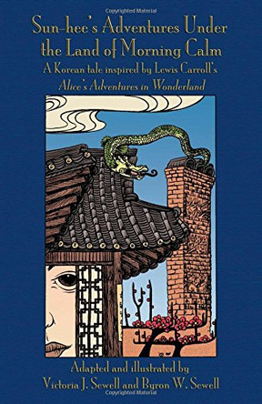 Sun-hee's Adventures Under the Land of Morning Calm: A Korean tale inspired by Lewis Carroll's Alice's Adventures in Wonderland Victoria J Sewell 9781782011729