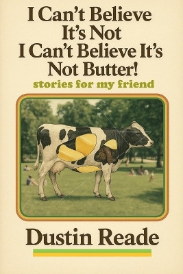 I Can't Believe It's Not I Can't Believe It's Not Butter! Dustin Reade 9798262345236
