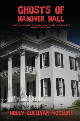 Ghosts of Hanover Hall: House of Secrets and Sorrow Holly Sullivan McClure 9798991189910