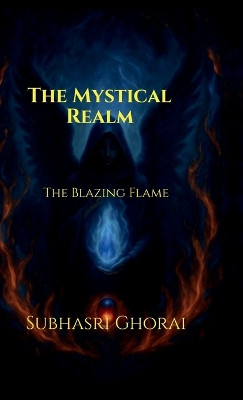 The Mystical Realm: The Blazing Flame Subhasri Ghorai 9798900071831