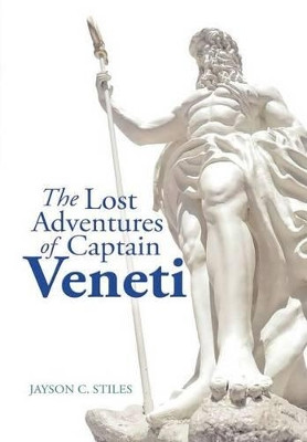 The Lost Adventures of Captain Veneti Jayson C Stiles 9781483452425