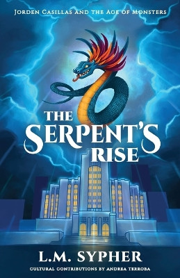 Jorden Casillas and the Age of Monsters: The Serpent's Rise L M Sypher 9798218739553