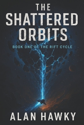 The Shattered Orbits: Book One of the Rift Cycle Alan Hawky 9798262747122