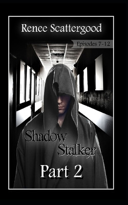 Shadow Stalker Part 2 (Episodes 7 - 12) Renee Scattergood 9781098515188
