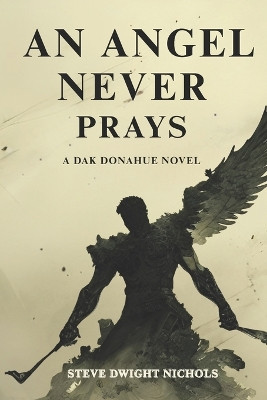 An Angel Never Prays Steve Dwight Nichols 9781736572863
