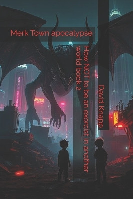 Merk Town Apocalypse: How NOT to be an exorcist in another world 2 David Knapp 9798284585849