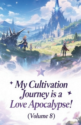 My Cultivation Journey is a Love Apocalypse! (Volume 8) Zenithnovels 9798232270162