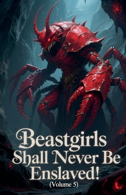 Beastgirls Shall Never Be Enslaved! (Volume 5) Zenithnovels 9798231564194