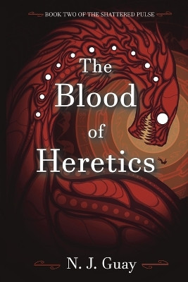The Blood of Heretics N J Guay 9781069161932