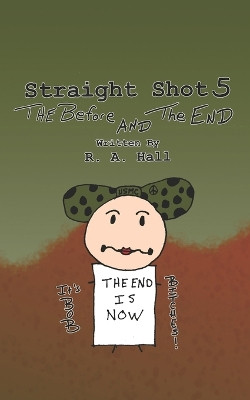 Straight Shot 5: The Before and The End R a Hall 9798871371985