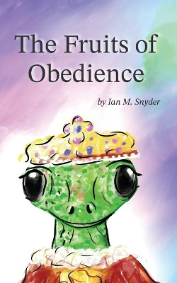 The Fruits of Obedience Ian M Snyder 9798298879460