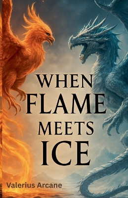 When Flame Meets Ice Valerius Arcane 9798231965489