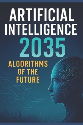 Artificial Intelligence 2035: Algorithms of the Future Svitana Black 9798285118022