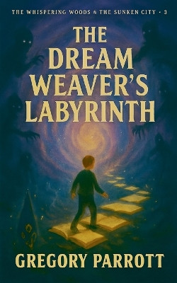 The Dream Weaver's Labyrinth Gregory Parrott 9798231356348