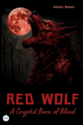 Red Wolf: A Cryptid Born of Blood. A Horror Tale Allison Woods 9798262267767