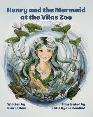 Henry and the Mermaid at Vilas Zoo: A Heartwarming Tale of Friendship, Nature and a Splash of Magic. Kim Ladow 9781967311798