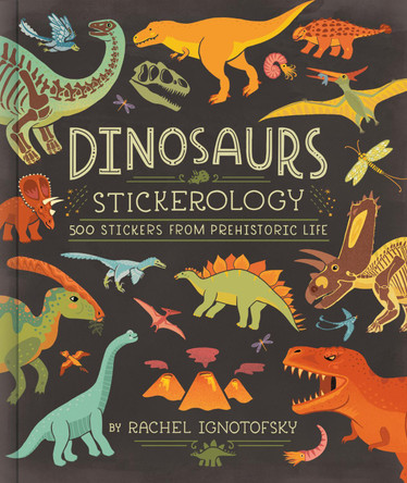Dinosaurs! Stickerology: 500 Stickers from Prehistoric Life; Stickers for Journals, Water Bottles, and Laptops; Stickers for History- and Archeology-Lovers Rachel Ignotofsky 9780593799888