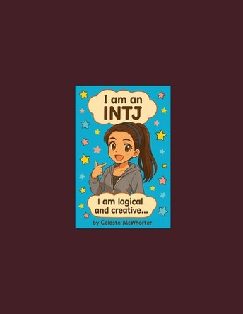 I am an INTJ: I am logical and creative... Celeste Jean McWhorter 9798292611387