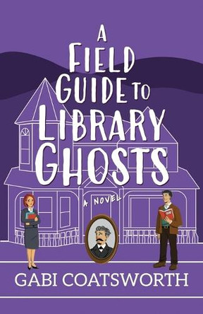 A Field Guide to Library Ghosts Gabi Coatsworth 9798891328570