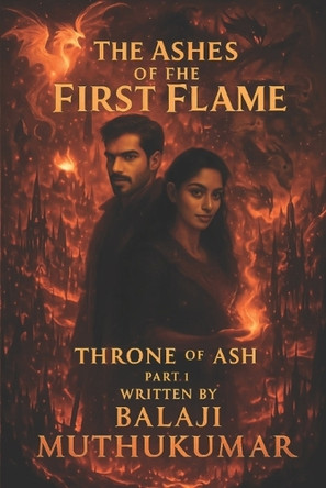 Ashes of the First Flame: Throne of Ash Balaji Muthukumar 9798263076092