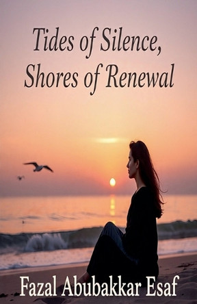 Tides of Silence, Shores of Renewal Fazal Abubakkar Esaf 9798232876999