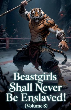 Beastgirls Shall Never Be Enslaved! (Volume 8) Zenithnovels 9798232138073