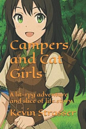 Campers and Cat Girls: A lit-rpg adventure and slice of life story. Kevin Strasser 9798264904318