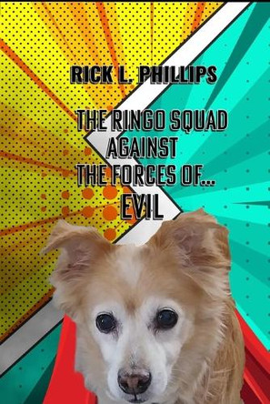 The Ringo Squad Against the Forces of Evil Rick L Phillips 9798310492066