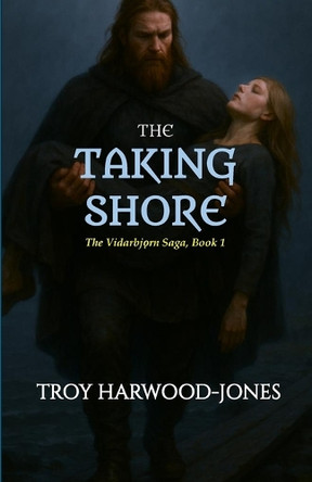 The Taking Shore: The Vidarbjorn Saga, Book I Troy Harwood-Jones 9781069698582