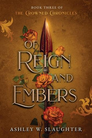 Of Reign and Embers Ashley W Slaughter 9781736963876