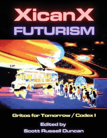 Xicanxfuturism Codex I: Gritos for Tomorrow Scott Russell Duncan 9781961717305