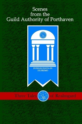 Scenes from the Guild Authority of Porthaven: Three Tales of Realmgard J B Norman 9798325267079