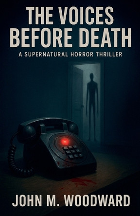 The Voices Before Death A Supernatural Horror Thriller John M Woodward 9798232649128