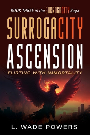 SurrogaCity Ascension: Flirting with Immortality L Wade Powers 9798886799668