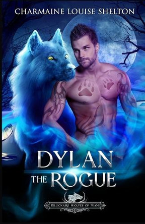 Dylan The Rogue: A Wolf Shifter Fated Mates Paranormal Romance Charmaine Louise Shelton 9781956804553