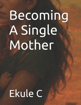 Becoming A Single Mother Ekule C 9798266329058