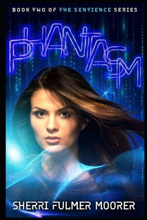 Phantasm - Book Two of The Sentience Series: A Near Future Sci-Fi Thriller Sherri Fulmer Moorer 9798264559914