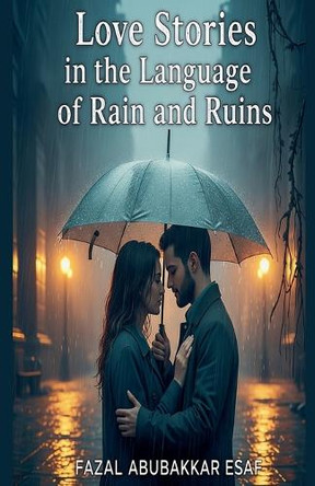 Love Stories in the Language of Rain and Ruins Fazal Abubakkar Esaf 9798232957346