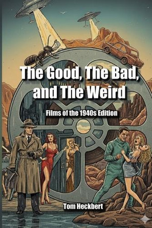 The Good, the Bad and the Weird: Films of the 1940s Edition Tom Heckbert 9798263122843