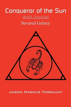 Conqueror of the Sun - Severed Galaxy Jason Marcus Torraunt 9798232041069