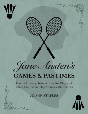 Jane Austen's Games and Pastimes - Games History, Instructions for Play, and Three Full Game-Day Menus with Recipes Jo Ann Staples 9781608423521