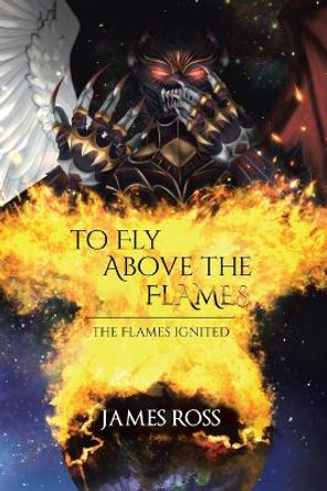 To Fly Above the Flames James Ross 9780228867432