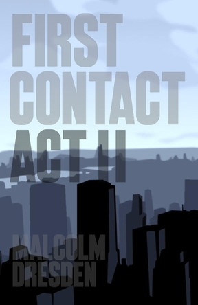 First Contact: Act II Malcolm Dresden 9798294359164
